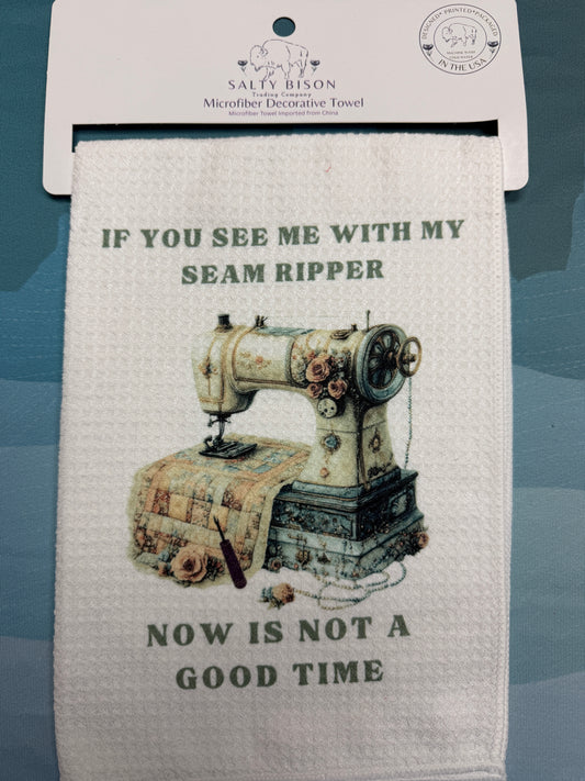 If you see a seam ripper NOW is not a good time towel